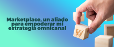 Marketplace, un aliado para empoderar mi estrategia omnicanal