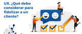 UX, ¿Qué debo considerar para fidelizar a un cliente?